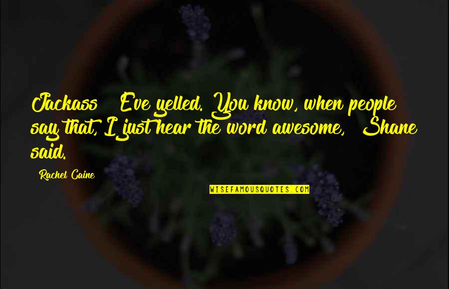 The Word Awesome Quotes By Rachel Caine: Jackass!" Eve yelled."You know, when people say that,