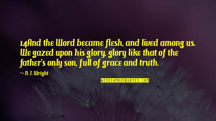 The Word Became Flesh Quotes By N. T. Wright: 14And the Word became flesh, and lived among