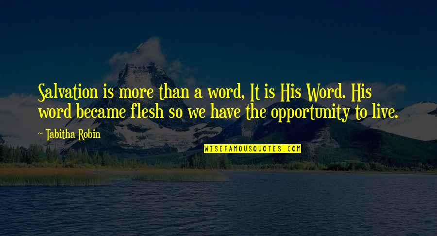 The Word Became Flesh Quotes By Tabitha Robin: Salvation is more than a word, It is