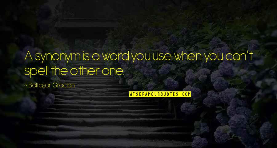 The Word Can't Quotes By Baltasar Gracian: A synonym is a word you use when