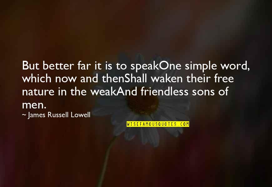 The Word Free Quotes By James Russell Lowell: But better far it is to speakOne simple