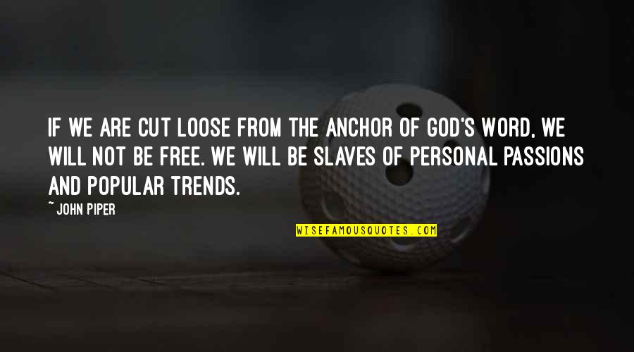 The Word Free Quotes By John Piper: If we are cut loose from the anchor