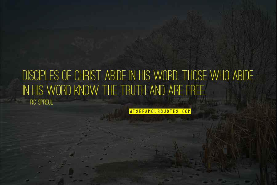 The Word Free Quotes By R.C. Sproul: Disciples of Christ abide in His Word. Those