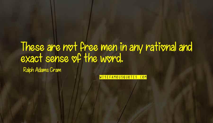 The Word Free Quotes By Ralph Adams Cram: These are not free men in any rational