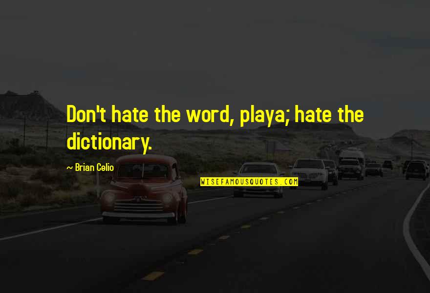 The Word Hate Quotes By Brian Celio: Don't hate the word, playa; hate the dictionary. The Word Hate Quotes By Brian Celio: Don't hate the word, playa; hate the dictionary.