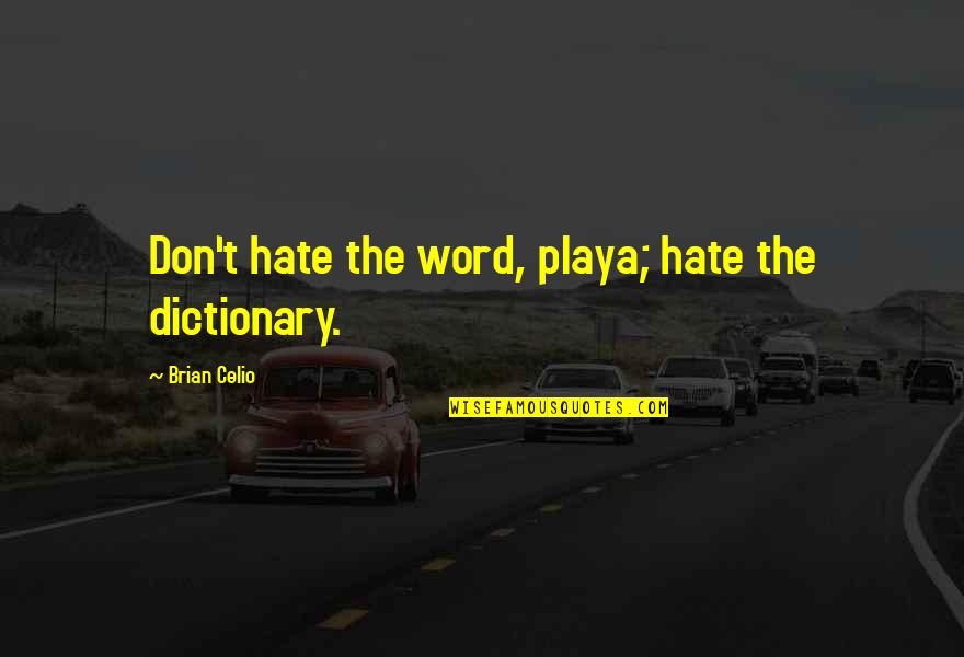 The Word Hate Quotes By Brian Celio: Don't hate the word, playa; hate the dictionary.