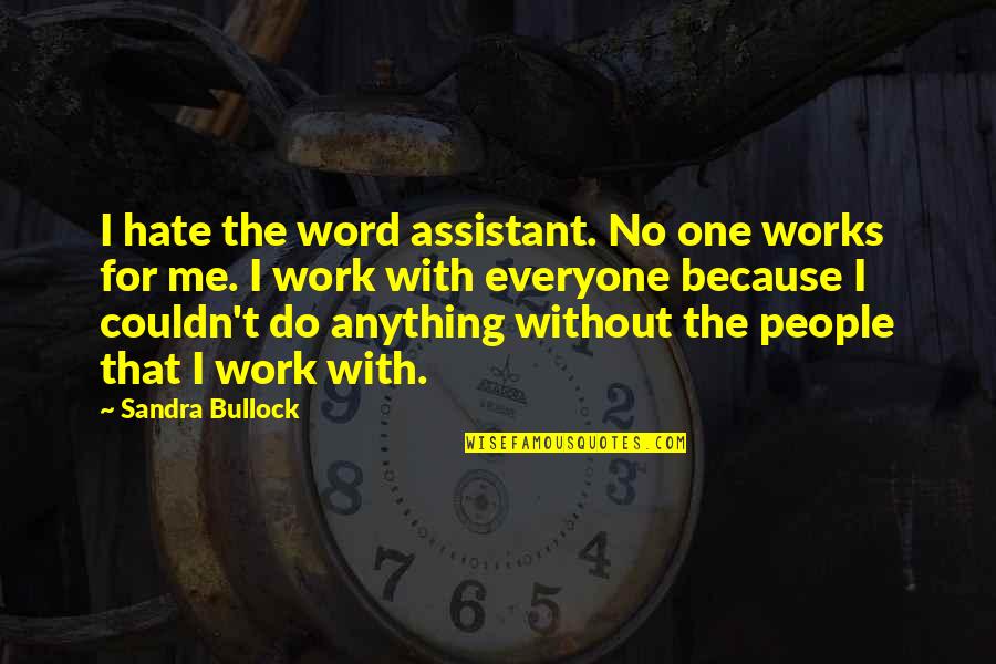 The Word Hate Quotes By Sandra Bullock: I hate the word assistant. No one works