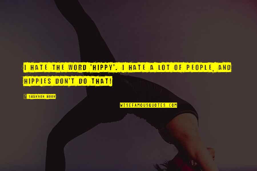 The Word Hate Quotes By Shannon Hoon: I hate the word 'hippy'. I hate a