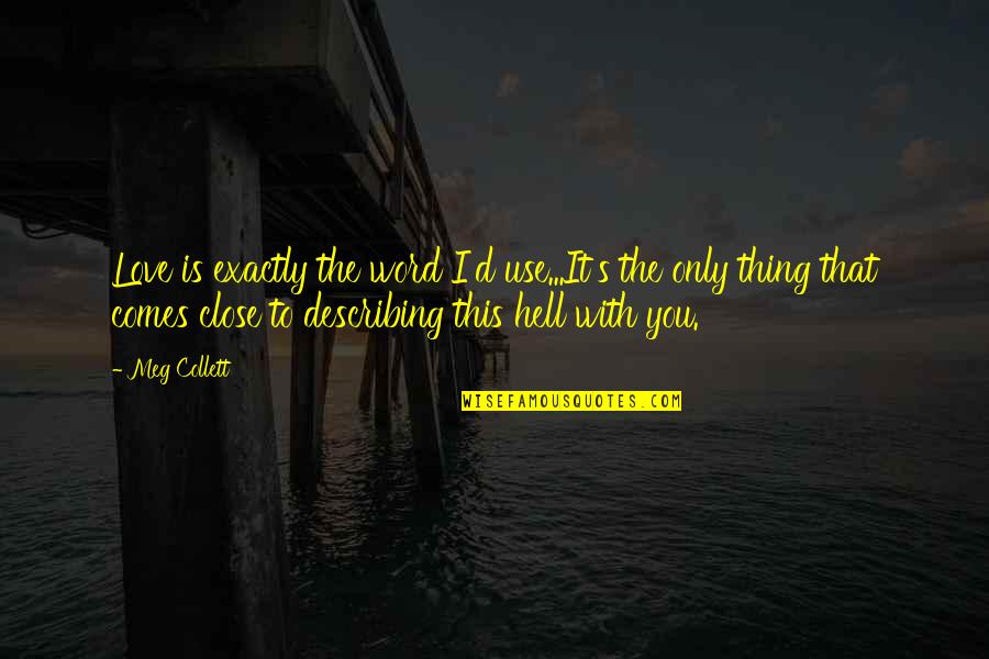 The Word I Love You Quotes By Meg Collett: Love is exactly the word I'd use...It's the The Word I Love You Quotes By Meg Collett: Love is exactly the word I'd use...It's the