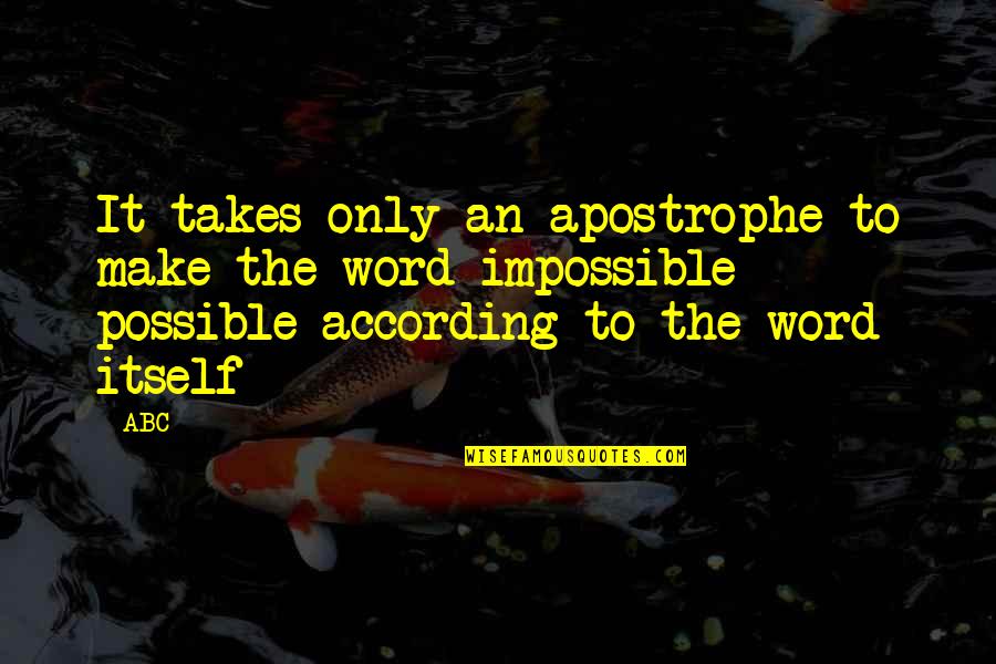 The Word Impossible Quotes By ABC: It takes only an apostrophe to make the