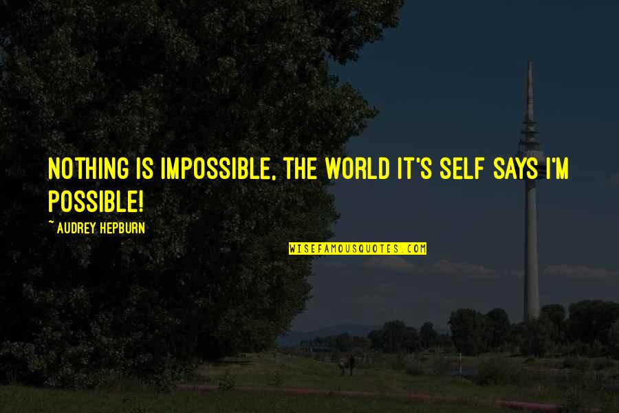 The Word Impossible Quotes By Audrey Hepburn: Nothing is impossible, the world it's self says