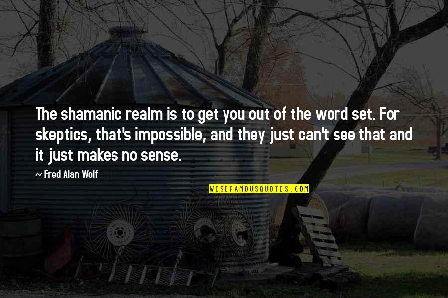 The Word Impossible Quotes By Fred Alan Wolf: The shamanic realm is to get you out