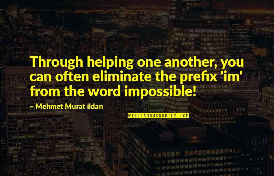 The Word Impossible Quotes By Mehmet Murat Ildan: Through helping one another, you can often eliminate