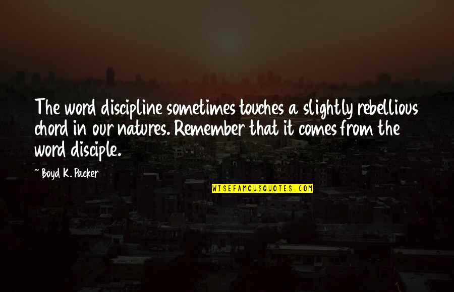 The Word K Quotes By Boyd K. Packer: The word discipline sometimes touches a slightly rebellious