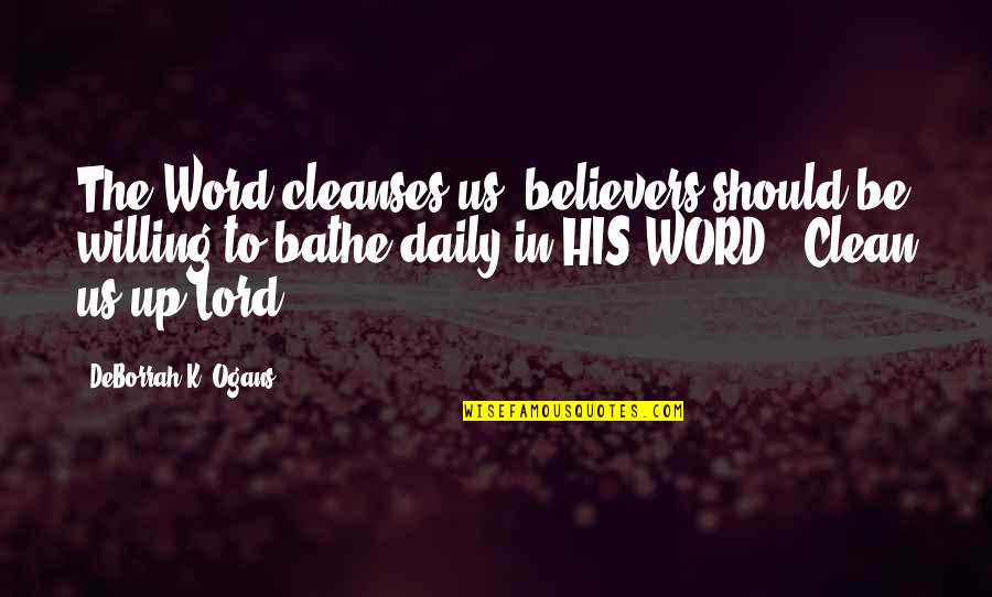 The Word K Quotes By DeBorrah K. Ogans: The Word cleanses us, believers should be willing