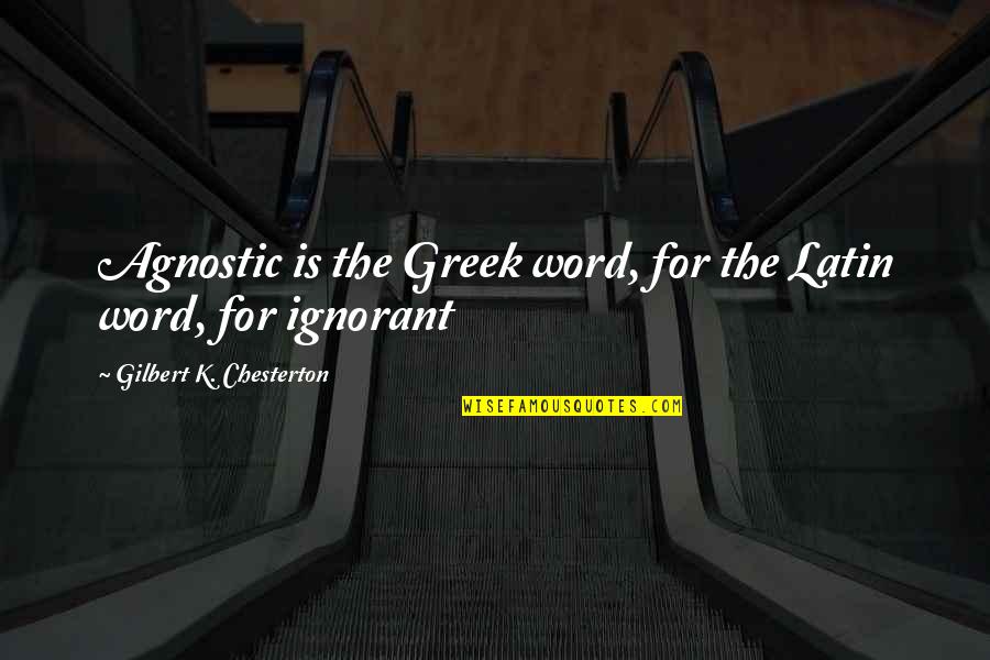 The Word K Quotes By Gilbert K. Chesterton: Agnostic is the Greek word, for the Latin