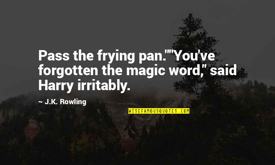 The Word K Quotes By J.K. Rowling: Pass the frying pan.""You've forgotten the magic word,"