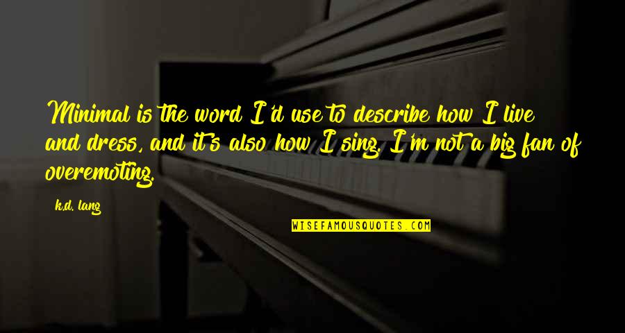 The Word K Quotes By K.d. Lang: Minimal is the word I'd use to describe