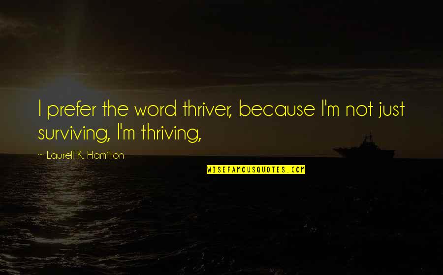 The Word K Quotes By Laurell K. Hamilton: I prefer the word thriver, because I'm not