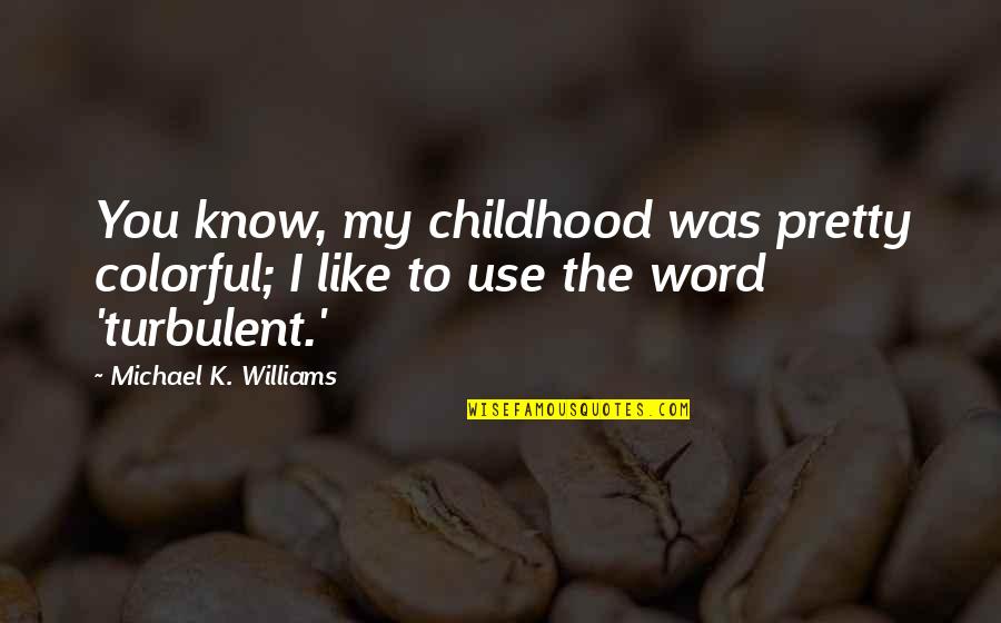 The Word K Quotes By Michael K. Williams: You know, my childhood was pretty colorful; I