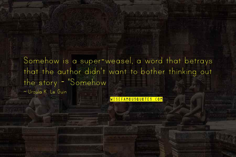 The Word K Quotes By Ursula K. Le Guin: Somehow is a super-weasel, a word that betrays