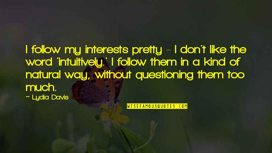 The Word Kind Quotes By Lydia Davis: I follow my interests pretty - I don't The Word Kind Quotes By Lydia Davis: I follow my interests pretty - I don't