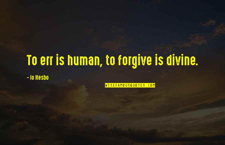 The Word Love Is Overused Quotes By Jo Nesbo: To err is human, to forgive is divine.