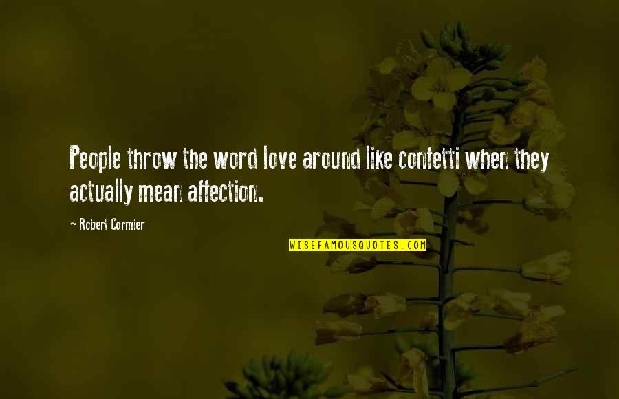 The Word Love Quotes By Robert Cormier: People throw the word love around like confetti