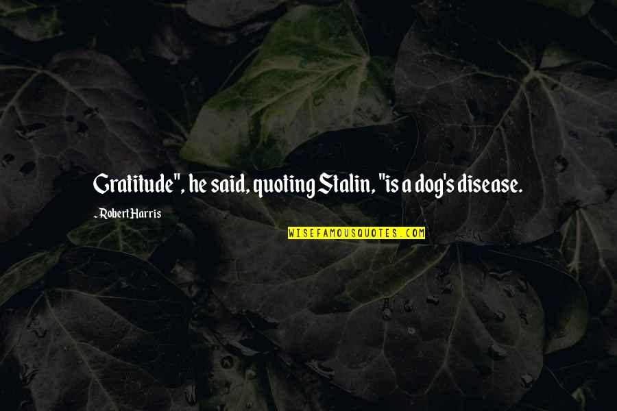 The Word Moist Quotes By Robert Harris: Gratitude", he said, quoting Stalin, "is a dog's