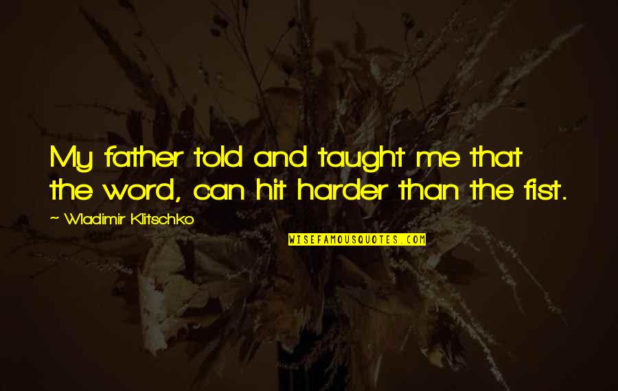 The Word Motivation Quotes By Wladimir Klitschko: My father told and taught me that the The Word Motivation Quotes By Wladimir Klitschko: My father told and taught me that the