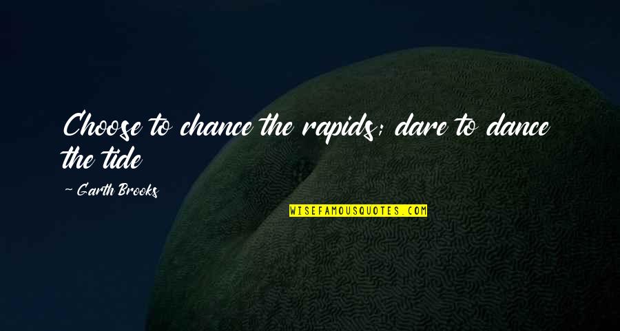 The Word Movie Quotes By Garth Brooks: Choose to chance the rapids; dare to dance The Word Movie Quotes By Garth Brooks: Choose to chance the rapids; dare to dance