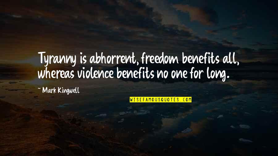 The Word Movie Quotes By Mark Kingwell: Tyranny is abhorrent, freedom benefits all, whereas violence The Word Movie Quotes By Mark Kingwell: Tyranny is abhorrent, freedom benefits all, whereas violence