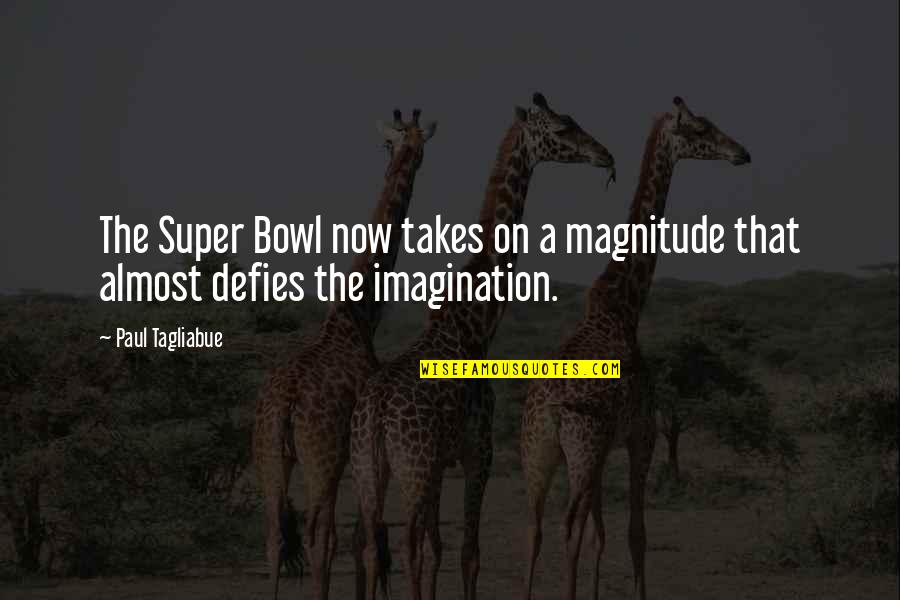 The Word Movie Quotes By Paul Tagliabue: The Super Bowl now takes on a magnitude