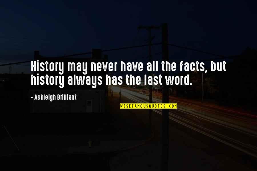 The Word Never Quotes By Ashleigh Brilliant: History may never have all the facts, but