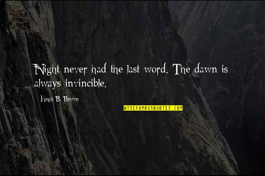 The Word Never Quotes By Hugh B. Brown: Night never had the last word. The dawn