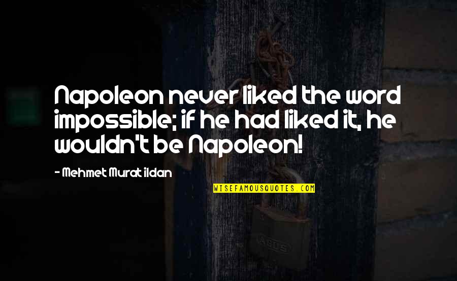 The Word Never Quotes By Mehmet Murat Ildan: Napoleon never liked the word impossible; if he