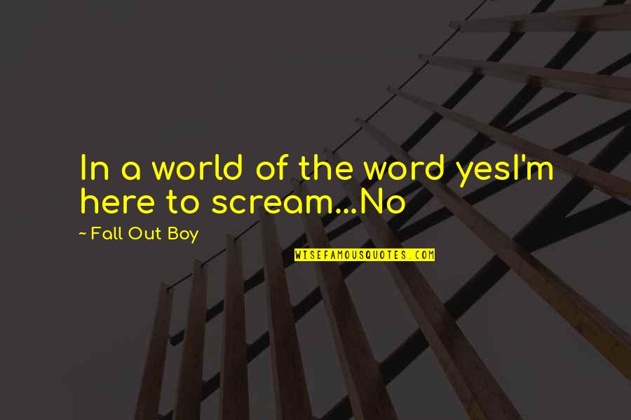 The Word No Quotes By Fall Out Boy: In a world of the word yesI'm here