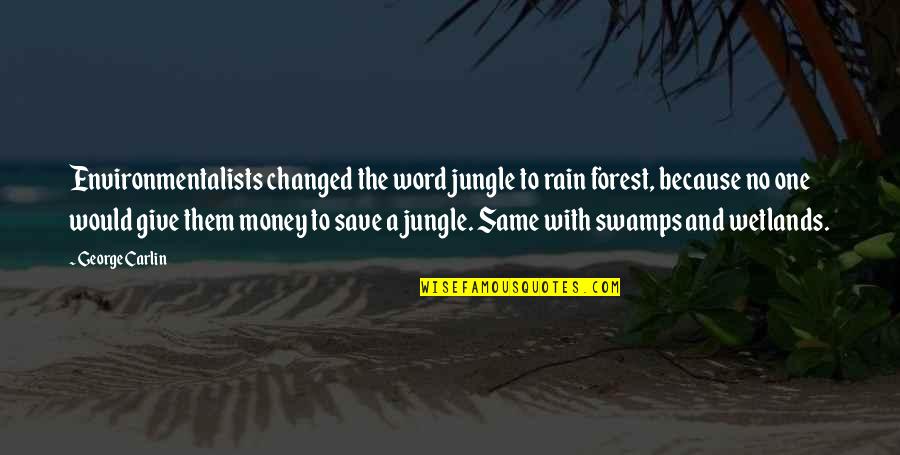 The Word No Quotes By George Carlin: Environmentalists changed the word jungle to rain forest,