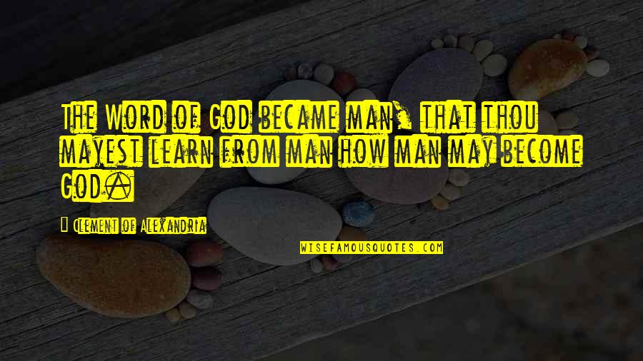 The Word Of God Quotes By Clement Of Alexandria: The Word of God became man, that thou