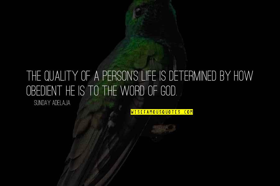 The Word Of God Quotes By Sunday Adelaja: The quality of a person's life is determined