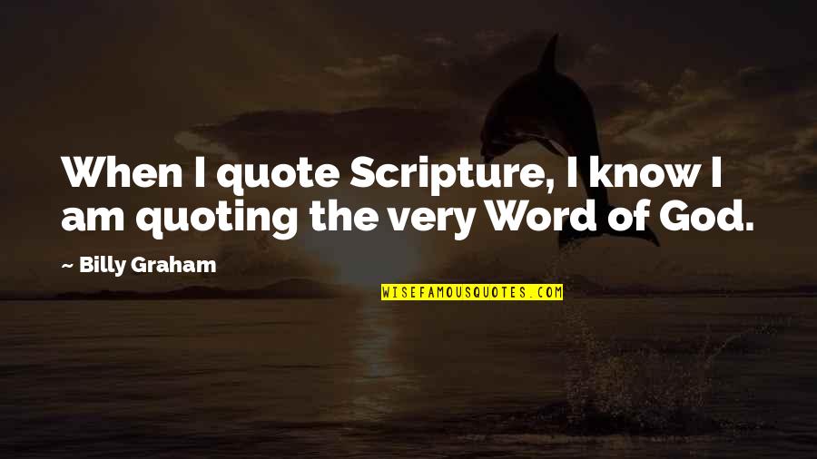 The Word Of God Scripture Quotes By Billy Graham: When I quote Scripture, I know I am
