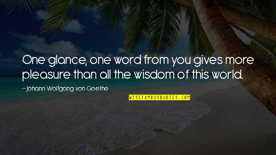 The Word Of Wisdom Quotes By Johann Wolfgang Von Goethe: One glance, one word from you gives more