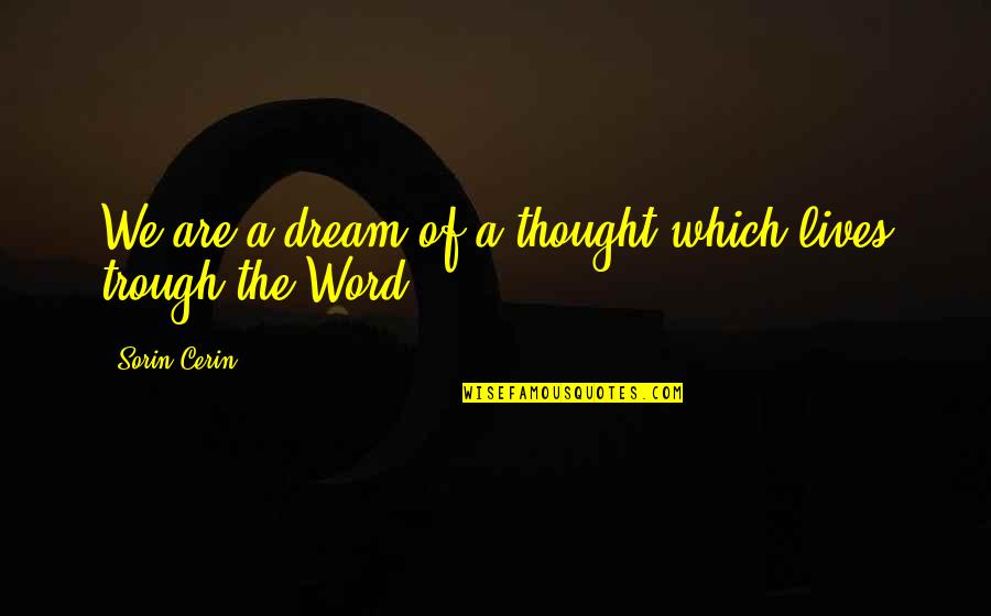 The Word Of Wisdom Quotes By Sorin Cerin: We are a dream of a thought which