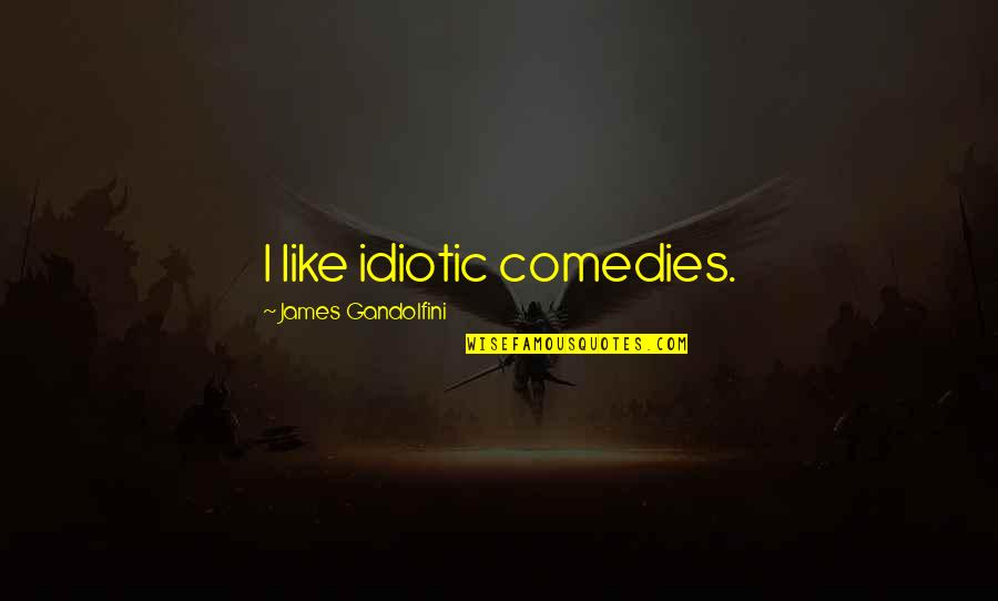 The Word Thank You Quotes By James Gandolfini: I like idiotic comedies.