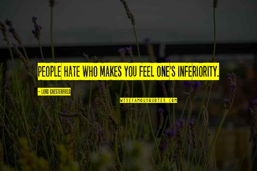 The Word Virus Quotes By Lord Chesterfield: People hate who makes you feel one's inferiority.