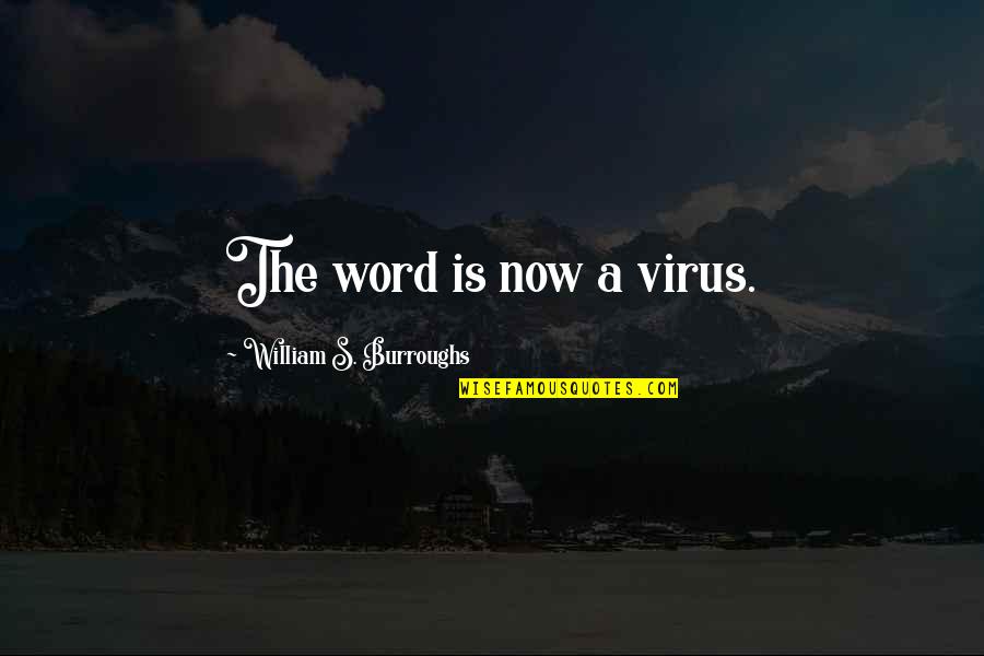 The Word Virus Quotes By William S. Burroughs: The word is now a virus.