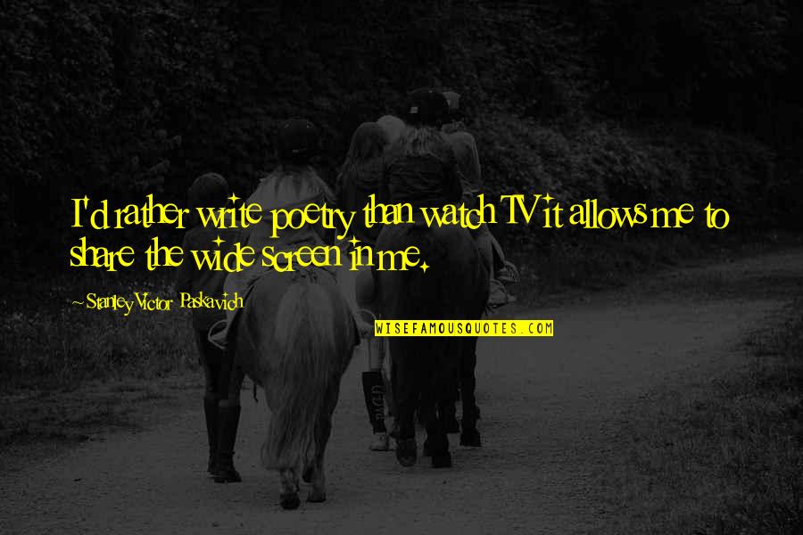 The Word Welcome Quotes By Stanley Victor Paskavich: I'd rather write poetry than watch TV it