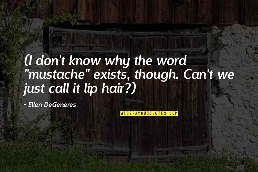 The Word Why Quotes By Ellen DeGeneres: (I don't know why the word "mustache" exists,