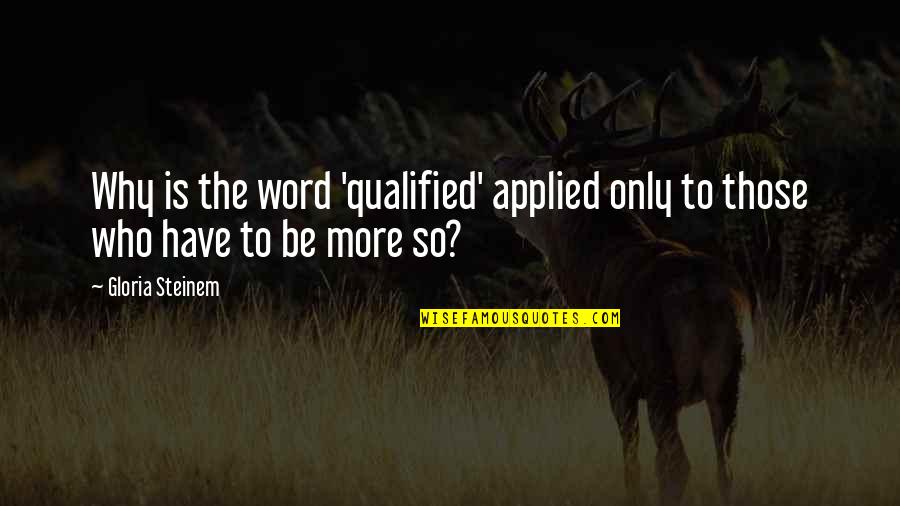 The Word Why Quotes By Gloria Steinem: Why is the word 'qualified' applied only to