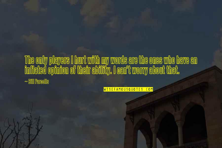 The Words Hurt Quotes By Bill Parcells: The only players I hurt with my words